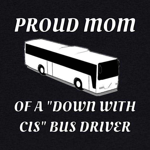 Proud Mom Of A "Down With Cis" Bus Driver by dikleyt